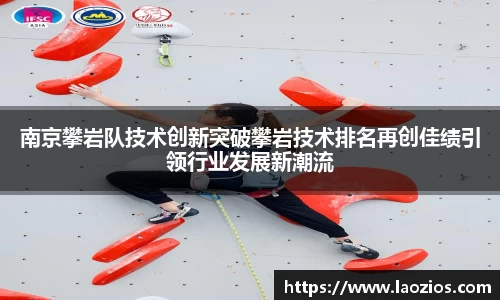 南京攀岩队技术创新突破攀岩技术排名再创佳绩引领行业发展新潮流