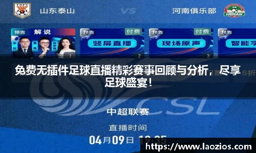 免费无插件足球直播精彩赛事回顾与分析，尽享足球盛宴！