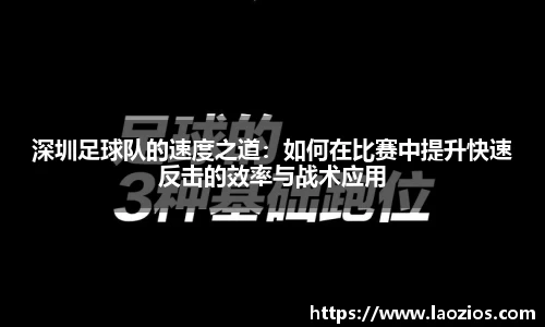 深圳足球队的速度之道：如何在比赛中提升快速反击的效率与战术应用